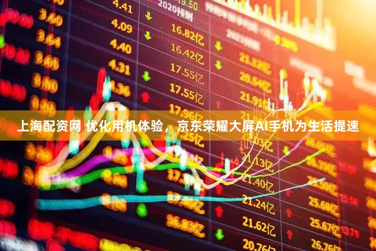 上海配资网 优化用机体验，京东荣耀大屏AI手机为生活提速